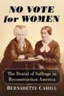 No Vote for Women : The Denial of Suffrage in Reconstruction America - Book