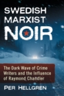Swedish Marxist Noir : The Dark Wave of Crime Writers and the Influence of Raymond Chandler - Book