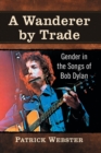 A Wanderer by Trade : Gender in the Songs of Bob Dylan - Book