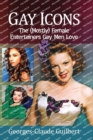 Gay Icons : The (Mostly) Female Entertainers Gay Men Love - Book
