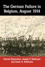The German Failure in Belgium, August 1914 : How Faulty Reconnaissance Exposed the Weakness of the Schlieffen Plan - Book