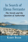 In Search of Elena Ferrante : The Novels and the Question of Authorship - Book