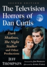 The Television Horrors of Dan Curtis : Dark Shadows, The Night Stalker and Other Productions, 2d ed. - Book