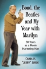Bond, the Beatles and My Year with Marilyn : 50 Years as a Movie Marketing Man - Book