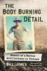 The Body Burning Detail : Memoir of a Marine Artilleryman in Vietnam - Book