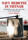 Navy Medicine in Vietnam : Oral Histories from Dien Bien Phu to the Fall of Saigon - Book