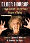 Elder Horror : Essays on Film’s Frightening Images of Aging - Book