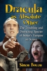 Dracula as Absolute Other : The Troubling and Distracting Specter of Stoker's Vampire on Screen - Book