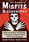 The Complete Misfits Discography : Authorized Releases and Bootlegs, Including Recordings by Danzig, Samhain and The Undead - Book