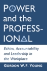 Power and the Professional : Ethics, Accountability and Leadership in the Workplace - Book