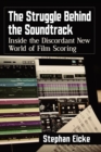 The Struggle Behind the Soundtrack : Inside the Discordant New World of Film Scoring - Book