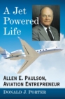 A Jet Powered Life : Allen E. Paulson, Aviation Entrepreneur - Book