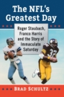 The NFL's Greatest Day : Roger Staubach, Franco Harris and the Story of Immaculate Saturday - Book