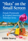 Sluts" on the Small Screen : Female Promiscuity in Scripted American Television Series - Book