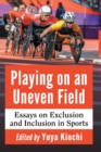 Playing on an Uneven Field : Essays on Exclusion and Inclusion in Sports - Book
