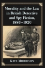 Morality and the Law in British Detective and Spy Fiction, 1880-1920 - Book