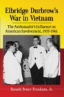 Elbridge Durbrow's War in Vietnam : The Ambassador's Influence on American Involvement, 1957-1961 - Book