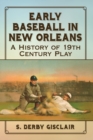 Early Baseball in New Orleans : A History of 19th Century Play - Book