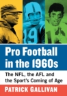 Pro Football in the 1960s : The NFL, the AFL and the Sport's Coming of Age - Book
