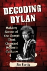 Decoding Dylan : Making Sense of the Songs That Changed Modern Culture - Book