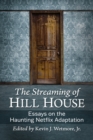 The Streaming of Hill House : Essays on the Haunting Netflix Adaptation - Book