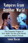 Vampires from Another World : The Cinematic Progeny of H.G. Wells' The War of the Worlds and Bram Stoker's Dracula - Book