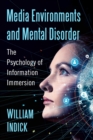 Media Environments and Mental Disorder : The Psychology of Information Immersion - Book