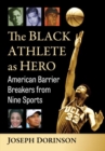 The Black Athlete as Hero : American Barrier Breakers from Nine Sports - Book