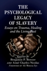 The Psychological Legacy of Slavery : Essays on Trauma, Healing and the Living Past - Book
