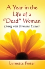 A Year in the Life of a "Dead" Woman : Living with Terminal Cancer - Book