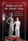 Hollywood and the Female Body : A History of Idolization and Objectification - Book