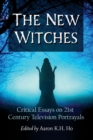 The New Witches : Critical Essays on 21st Century Television Portrayals - Book