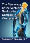The Neurology of the Vertebral Subluxation Complex in Chiropractic - Book