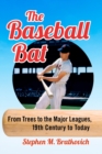 The Baseball Bat : From Trees to the Major Leagues, 19th Century to Today - Book