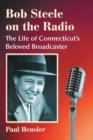 Bob Steele on the Radio : The Life of Connecticut's Beloved Broadcaster - Book