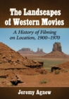 The Landscapes of Western Movies : A History of Filming on Location, 1900-1970 - Book