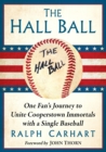 The Hall Ball : One Fan's Journey to Unite Cooperstown Immortals with a Single Baseball - Book