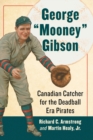George "Mooney" Gibson : Canadian Catcher for the Deadball Era Pirates - Book