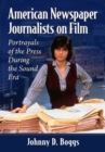American Newspaper Journalists on Film : Portrayals of the Press During the Sound Era - Book