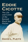Eddie Cicotte : The Life and Career of the Banned Black Sox Pitcher - Book