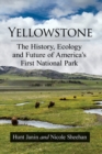 Yellowstone : The History, Ecology and Future of America's First National Park - Book