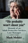 "He probably won't shoot you" : Memoir of an Adult Protective Services Case Manager - Book
