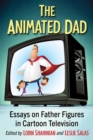 The Animated Dad : Essays on Father Figures in Cartoon Television - Book