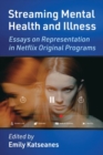 Streaming Mental Health and Illness : Essays on Representation in Netflix Original Programs - Book