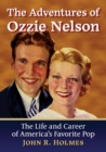 The Adventures of Ozzie Nelson : The Life and Career of America's Favorite Pop - Book