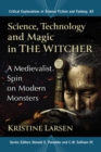Science, Technology and Magic in The Witcher : A Medievalist Spin on Modern Monsters - Book