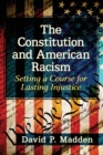 The Constitution and American Racism : Setting a Course for Lasting Injustice - Book