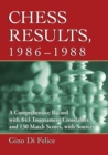 Chess Results, 1986-1988 : A Comprehensive Record with 843 Tournament Crosstables and 130 Match Scores, with Sources - Book