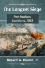 The Longest Siege : Port Hudson, Louisiana, 1863 - Book