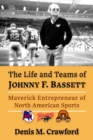 The Life and Teams of Johnny F. Bassett : Maverick Entrepreneur of North American Sports - Book